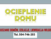 Ocieplenie domu, cennik tel. 504-746-203. Izolacja dachów i poddaszy