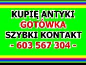 KUPIĘ ANTYKI – PŁACĘ GOTÓWKĄ, Dojeżdżam - ZADZWOŃ - ! -